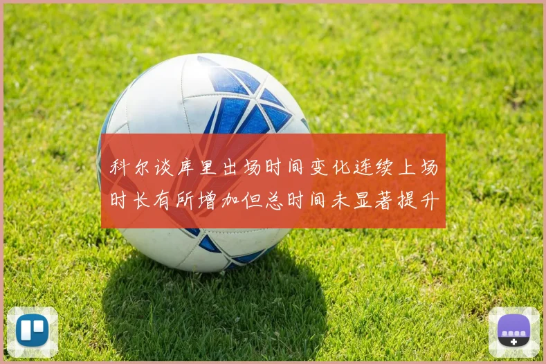 科尔谈库里出场时间变化连续上场时长有所增加但总时间未显著提升