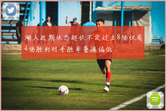 湖人近期状态起伏不定过去8场仅有4场胜利对手胜率普遍偏低