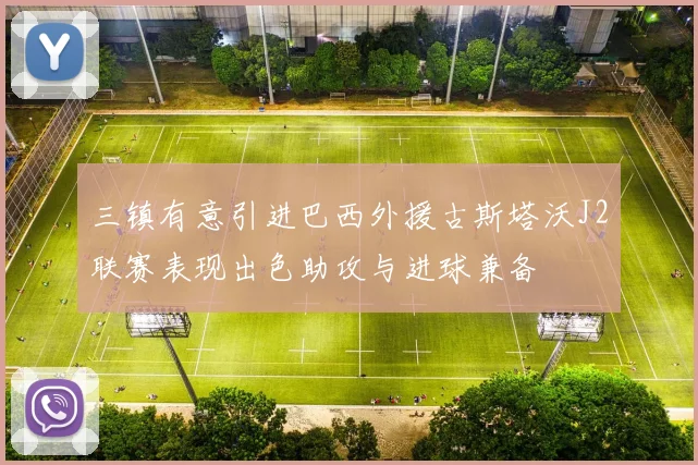 三镇有意引进巴西外援古斯塔沃J2联赛表现出色助攻与进球兼备
